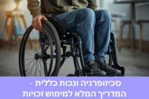סכיזופרניה ונכות כללית – המדריך המלא למימוש זכויות